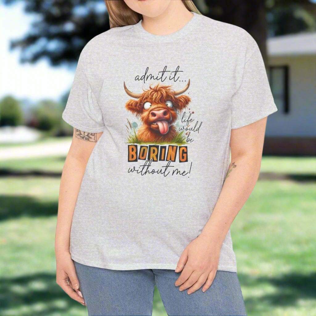 Admit It, Life Would Be Boring Without Me Funny Highland Cow Tee - Kim’s Signature Beauty & Accessories