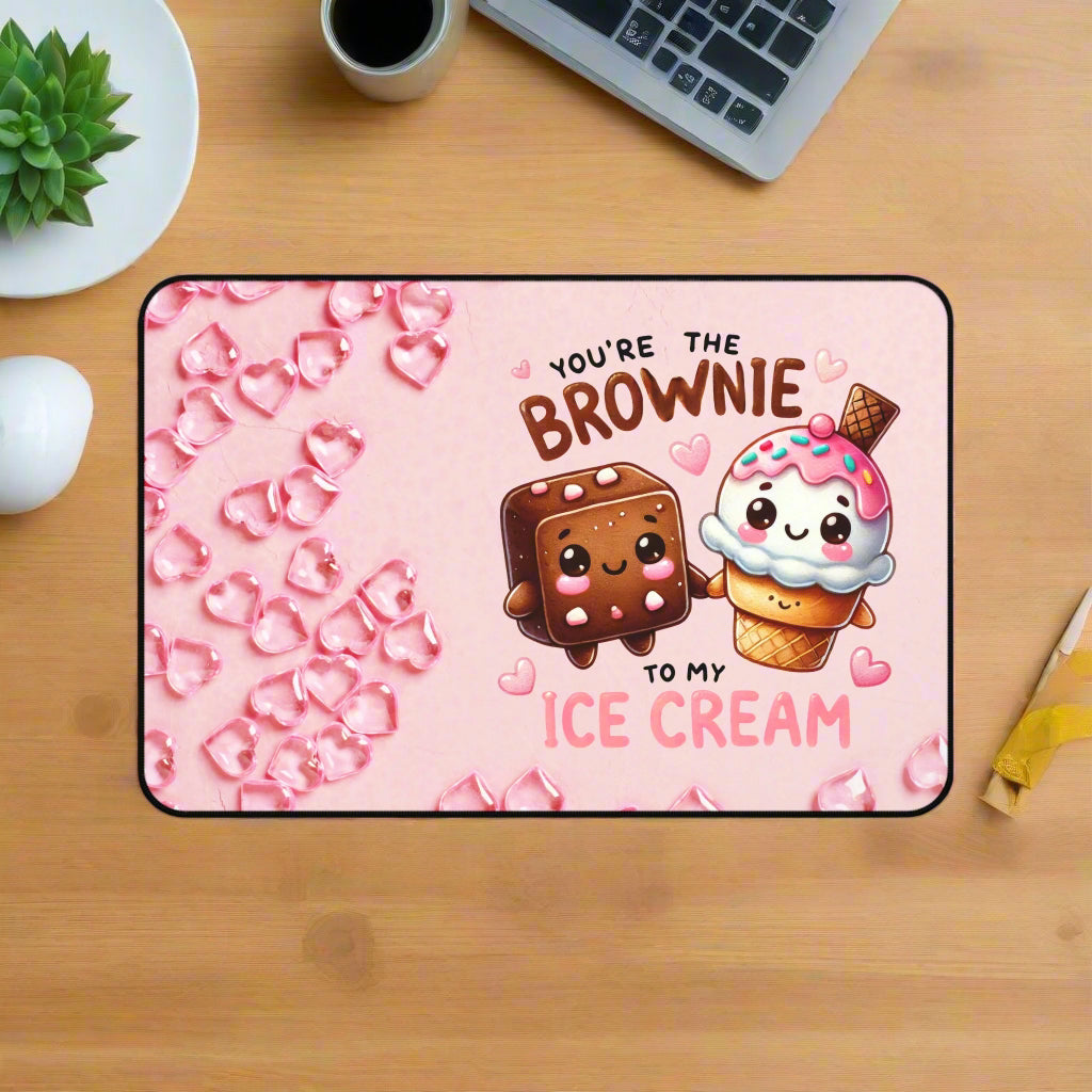 You're the Brownie to My Ice-cream Desk Mat - Kim’s Signature Beauty & Accessories (Store description)