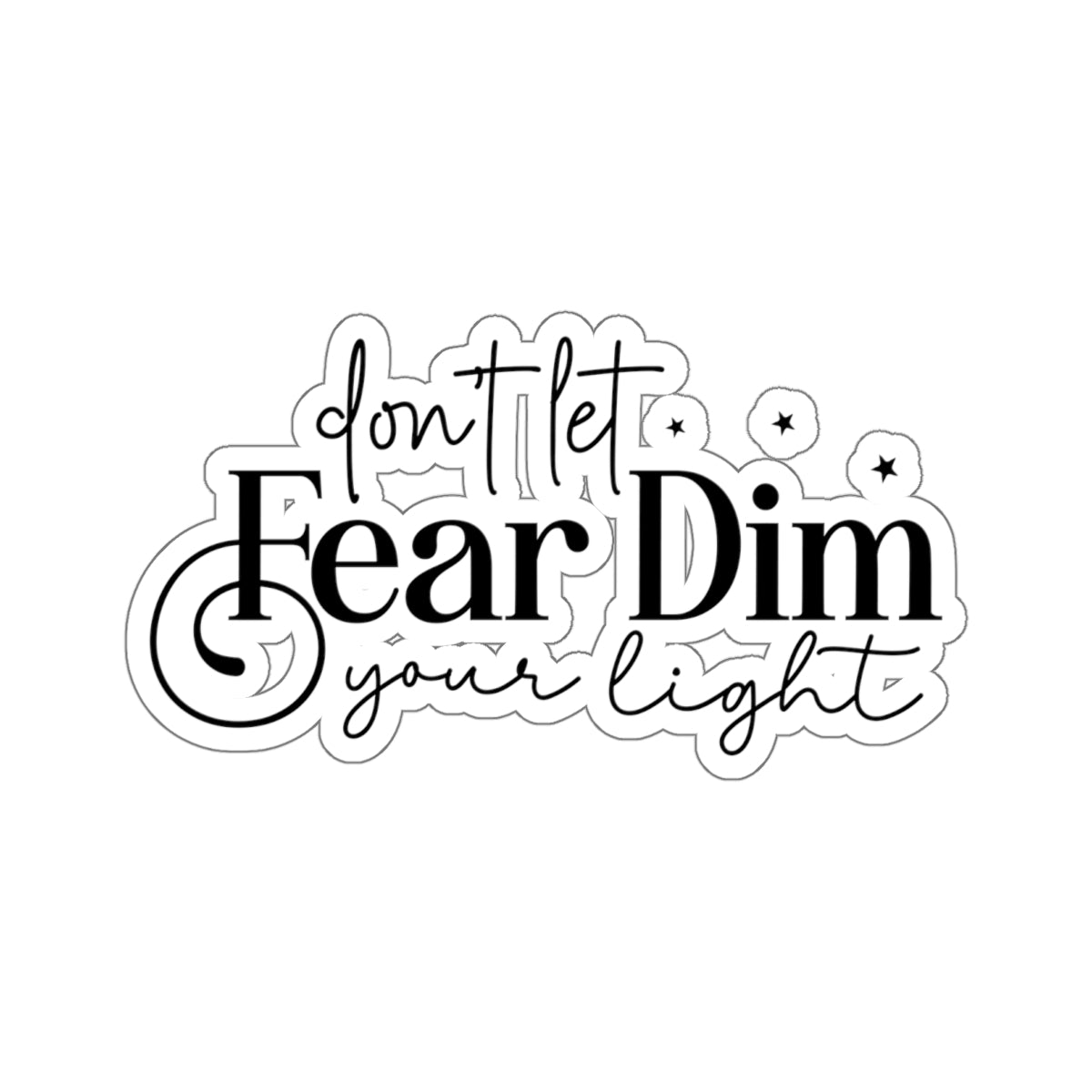 Don’t Let Fear Dim Your Light Sticker - Kim’s Signature Beauty & Accessories