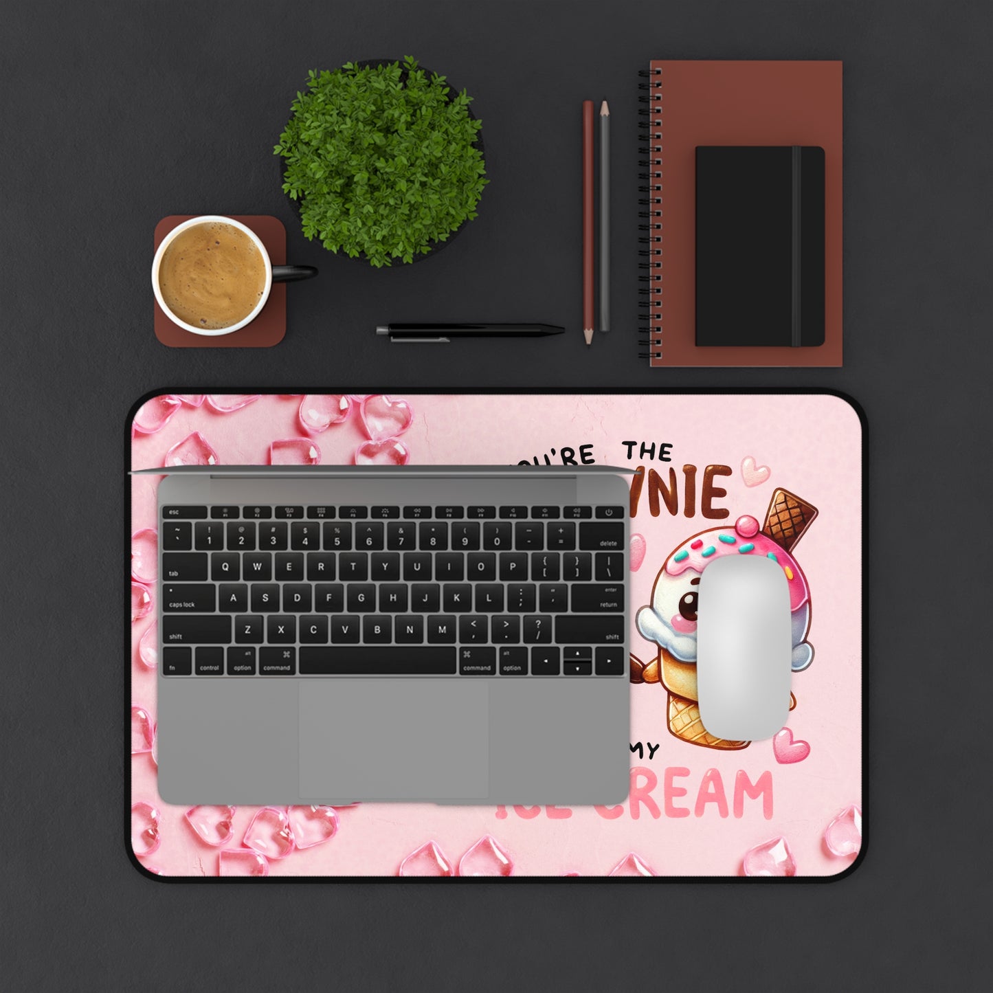 You're the Brownie to My Ice-cream Desk Mat - Kim’s Signature Beauty & Accessories (Store description)
