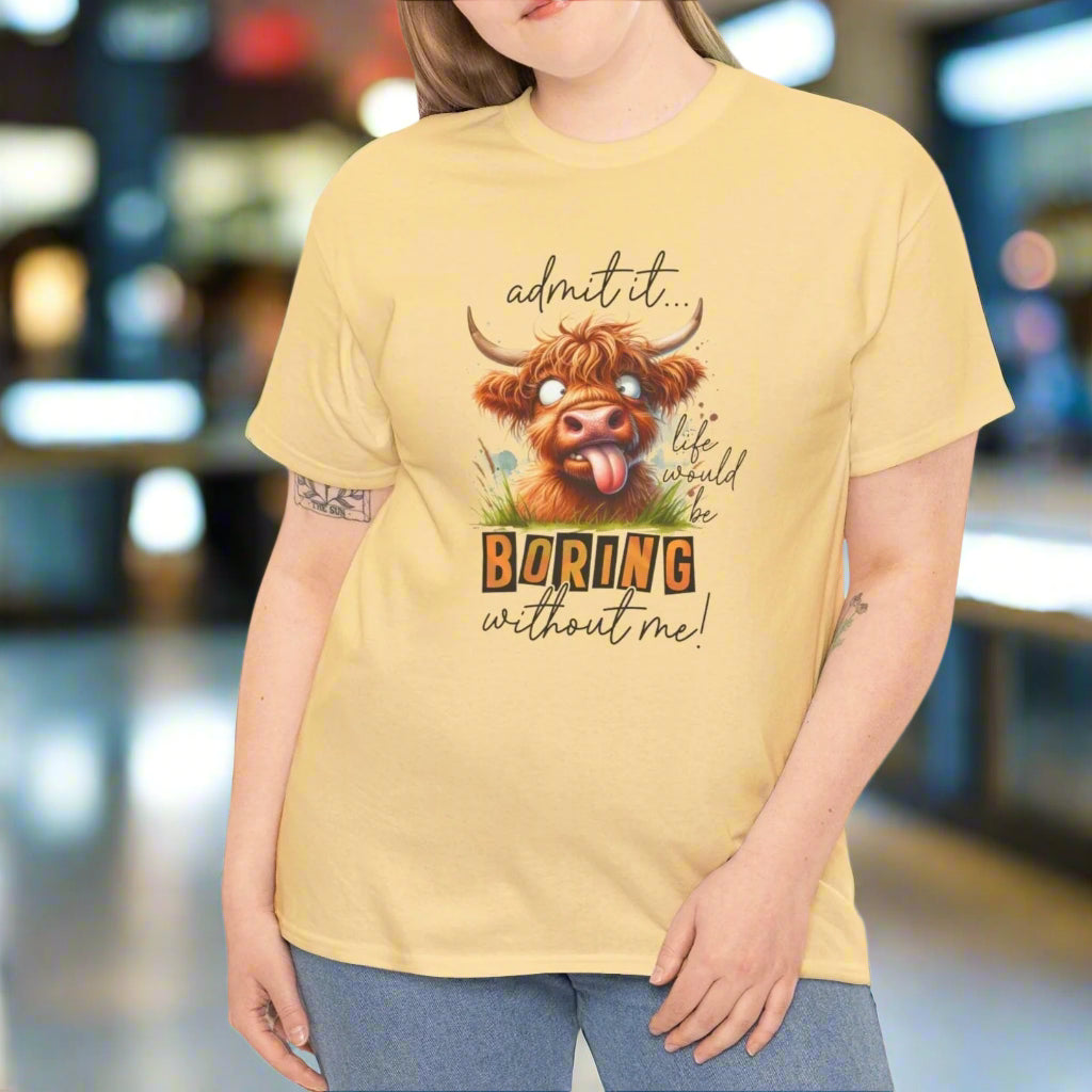 Admit It, Life Would Be Boring Without Me Funny Highland Cow Tee - Kim’s Signature Beauty & Accessories
