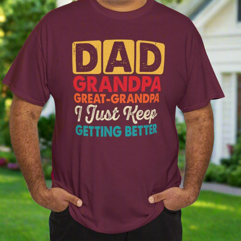 I Just Keep Getting Better – Dad, Grandpa, Great Grandpa Tee - Kim’s Signature Beauty & Accessories