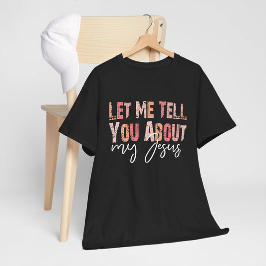Let Me Tell You About My Jesus Unisex Heavy Cotton Tee - Kim’s Signature Beauty & Accessories    