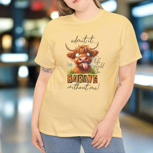 Admit It, Life Would Be Boring Without Me Funny Highland Cow Tee - Kim’s Signature Beauty & Accessories    
