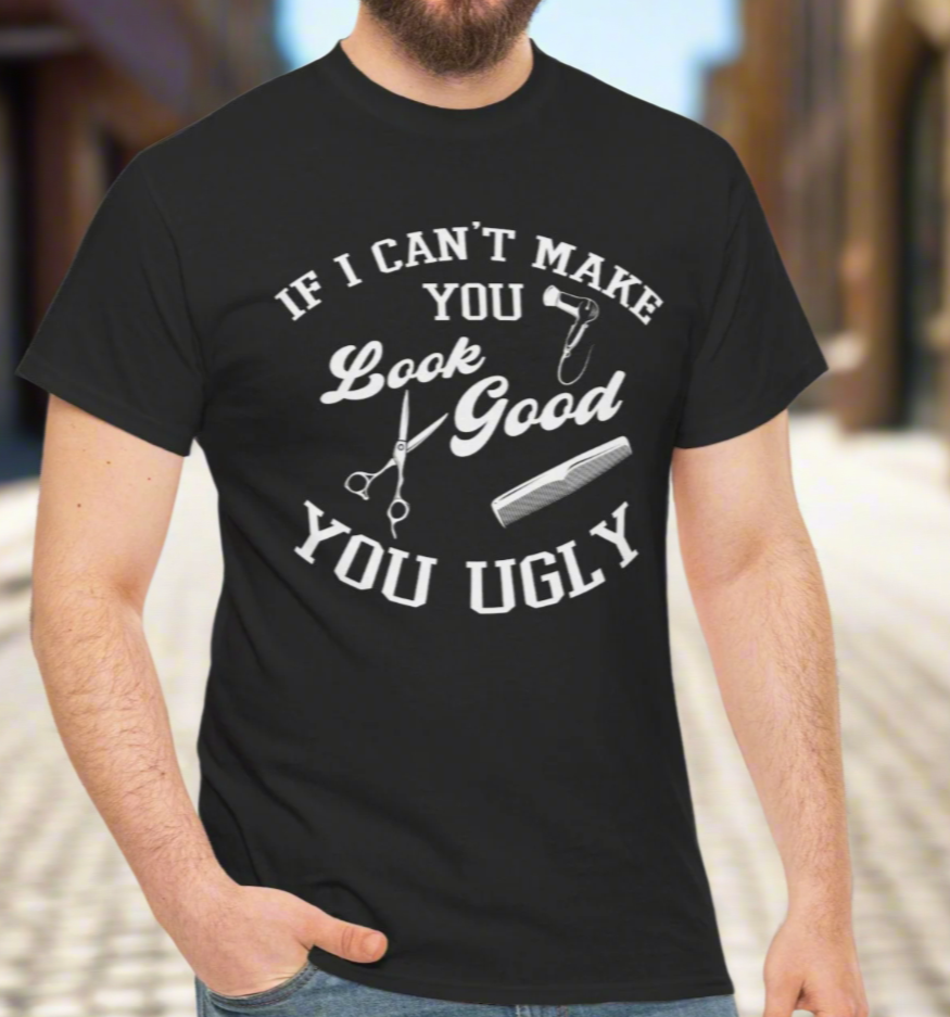 Funny Barber T-Shirt – If I Can’t Make You Look Good You Ugly - Kim’s Signature Beauty & Accessories    