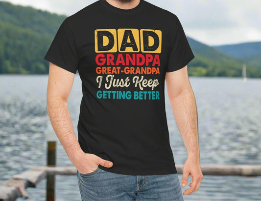 I Just Keep Getting Better – Dad, Grandpa, Great Grandpa Tee - Kim’s Signature Beauty & Accessories    