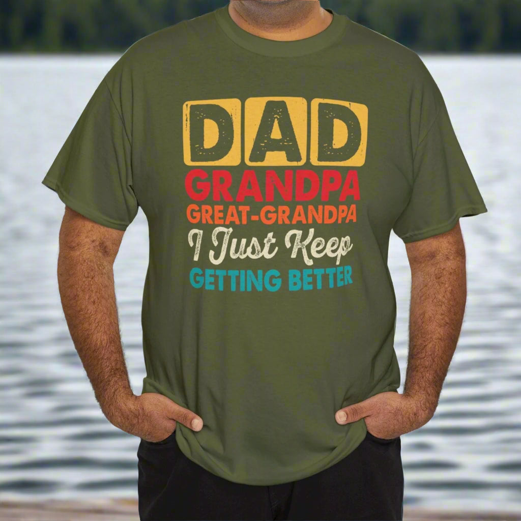 I Just Keep Getting Better – Dad, Grandpa, Great Grandpa Tee - Kim’s Signature Beauty & Accessories    