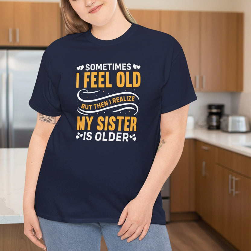 Sometimes I Feel Old Sister Shirt – Funny Sibling Tee - Kim’s Signature Beauty & Accessories