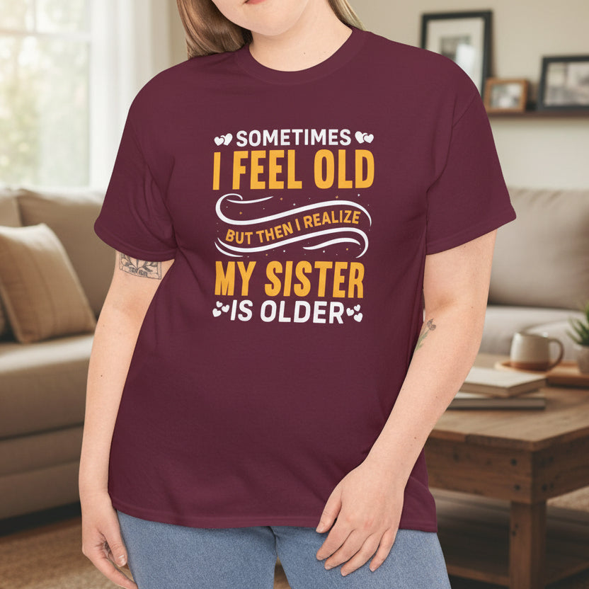 Sometimes I Feel Old Sister Shirt – Funny Sibling Tee - Kim’s Signature Beauty & Accessories