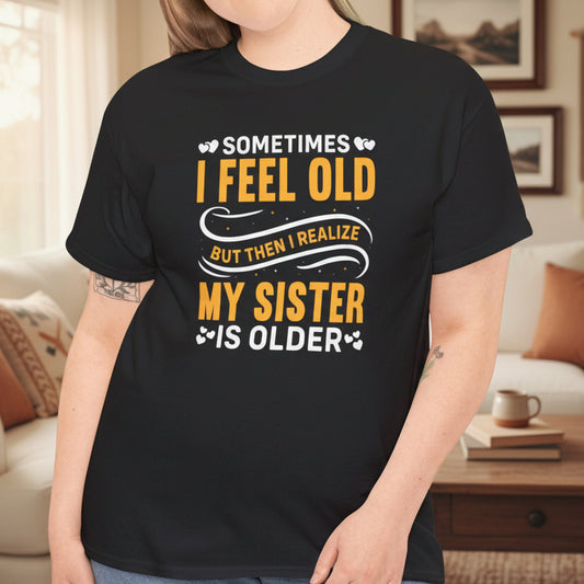 Sometimes I Feel Old Sister Shirt – Funny Sibling Tee - Kim’s Signature Beauty & Accessories