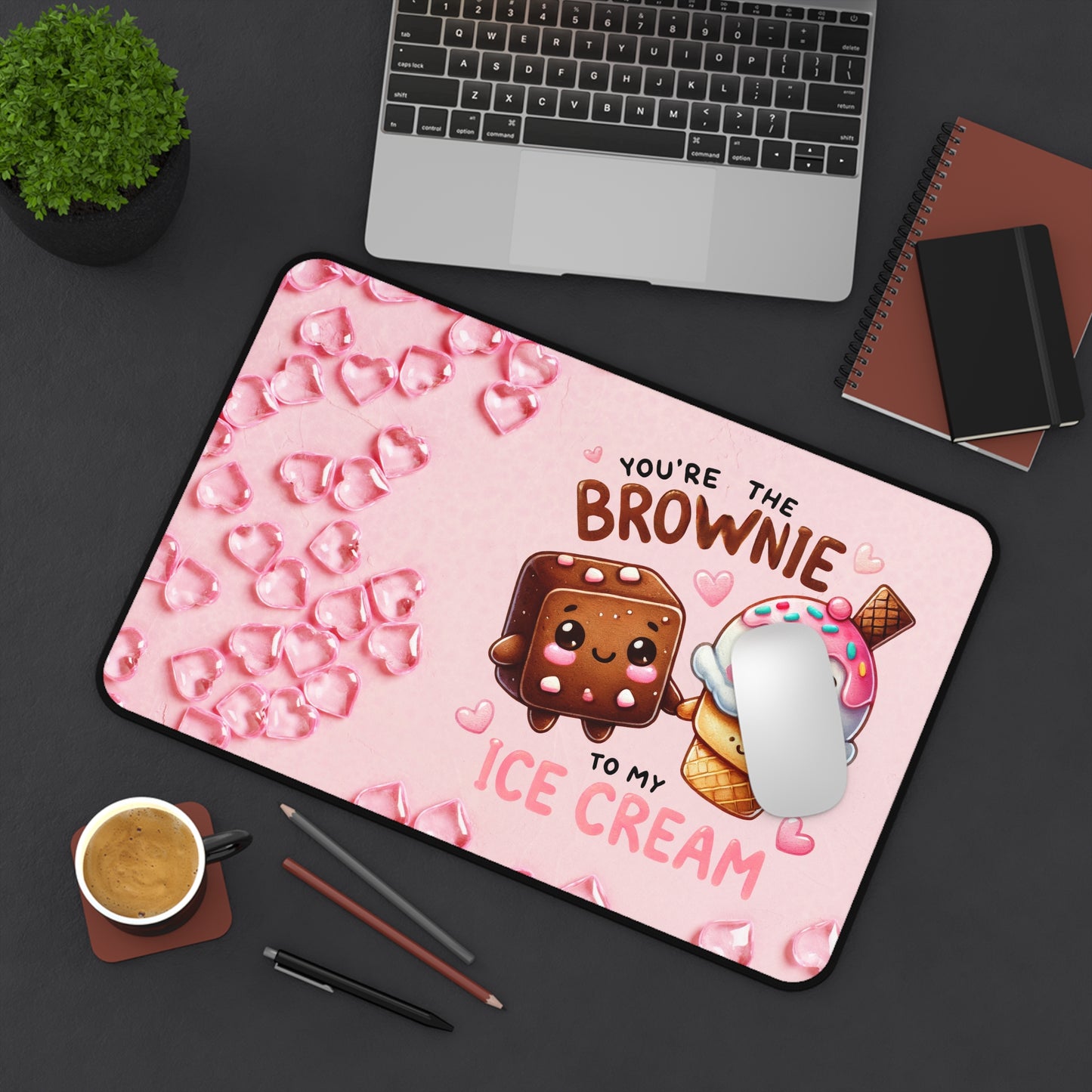 You're the Brownie to My Ice-cream Desk Mat - Kim’s Signature Beauty & Accessories    
